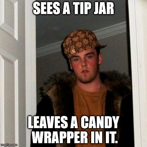 Scumbag Steve | SEES A TIP JAR; LEAVES A CANDY WRAPPER IN IT. | image tagged in memes,scumbag steve | made w/ Imgflip meme maker