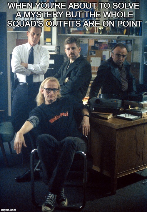 on point | WHEN YOU'RE ABOUT TO SOLVE A MYSTERY BUT THE WHOLE SQUAD'S OUTFITS ARE ON POINT | image tagged in on point,the lone gunmen,doggett,x-files | made w/ Imgflip meme maker