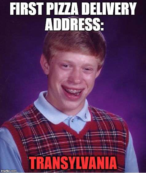 Bad Luck Brian Meme | FIRST PIZZA DELIVERY ADDRESS: TRANSYLVANIA | image tagged in memes,bad luck brian | made w/ Imgflip meme maker