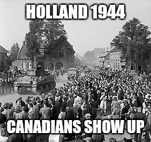 HOLLAND 1944 CANADIANS SHOW UP | made w/ Imgflip meme maker