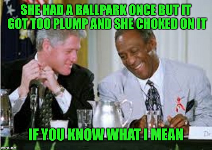 SHE HAD A BALLPARK ONCE BUT IT GOT TOO PLUMP AND SHE CHOKED ON IT IF YOU KNOW WHAT I MEAN | made w/ Imgflip meme maker