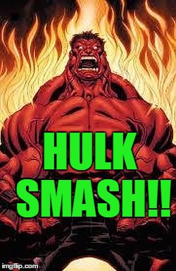 HULK SMASH!! | image tagged in red hulk | made w/ Imgflip meme maker