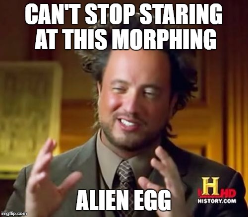 Ancient Aliens Meme | CAN'T STOP STARING AT THIS MORPHING ALIEN EGG | image tagged in memes,ancient aliens | made w/ Imgflip meme maker