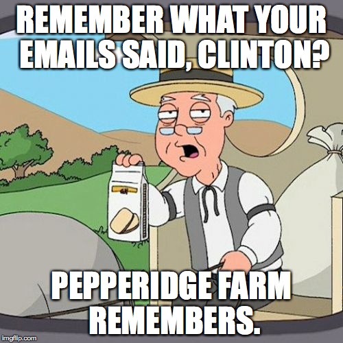 Pepperidge Farm Remembers Meme | REMEMBER WHAT YOUR EMAILS SAID, CLINTON? PEPPERIDGE FARM REMEMBERS. | image tagged in memes,pepperidge farm remembers | made w/ Imgflip meme maker