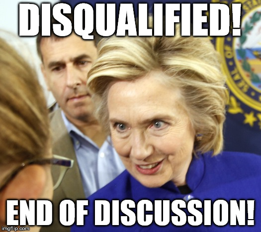 DISQUALIFIED! | DISQUALIFIED! END OF DISCUSSION! | image tagged in alien hillary,hillary clinton,hillary emails,hillary | made w/ Imgflip meme maker