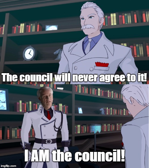 Ironwood IS the council | The council will never agree to it! I AM the council! | image tagged in rwby,star wars,palpatine | made w/ Imgflip meme maker