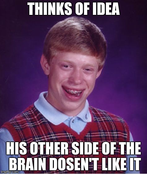 Bad Luck Brian | THINKS OF IDEA; HIS OTHER SIDE OF THE BRAIN DOSEN'T LIKE IT | image tagged in memes,bad luck brian | made w/ Imgflip meme maker
