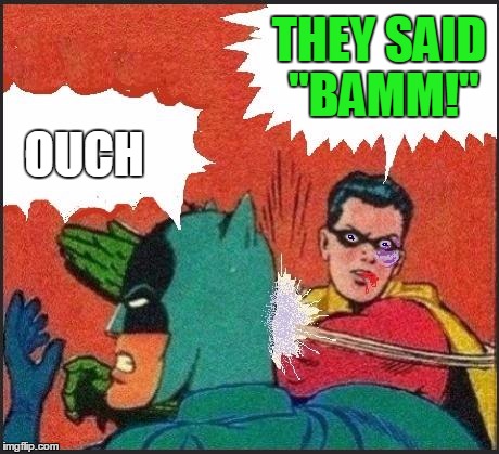 Robin slaps | THEY SAID "BAMM!" OUCH | image tagged in robin slaps | made w/ Imgflip meme maker