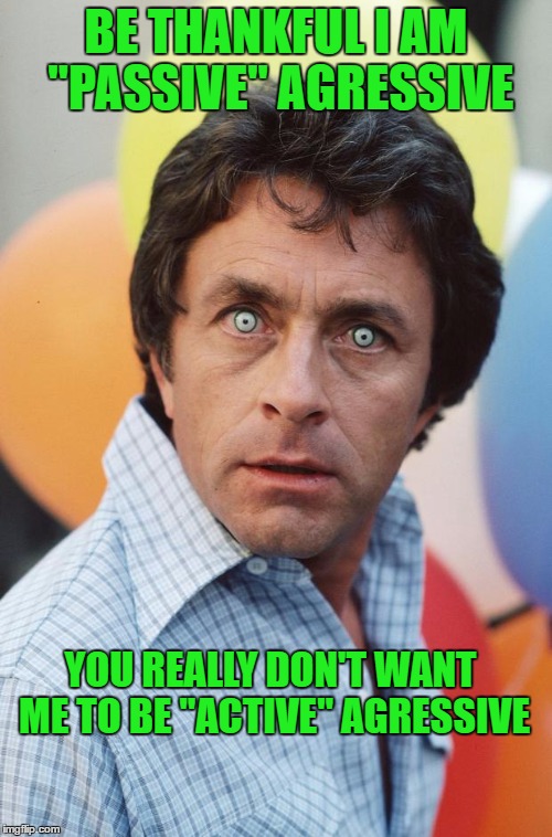 Inspired by that passive aggressive commercial |  BE THANKFUL I AM "PASSIVE" AGRESSIVE; YOU REALLY DON'T WANT ME TO BE "ACTIVE" AGRESSIVE | image tagged in bill bixby hulk,thanks internet | made w/ Imgflip meme maker