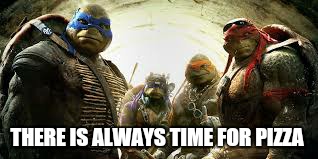 THERE IS ALWAYS TIME FOR PIZZA | made w/ Imgflip meme maker