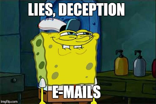 Don't You Squidward | LIES, DECEPTION; E-MAILS | image tagged in memes,dont you squidward | made w/ Imgflip meme maker