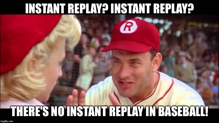 And Joe Buck is still awful... | INSTANT REPLAY? INSTANT REPLAY? THERE'S NO INSTANT REPLAY IN BASEBALL! | image tagged in world series,baseball,major league baseball | made w/ Imgflip meme maker