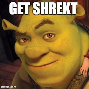 Shrek Sexy Face | GET SHREKT | image tagged in shrek sexy face | made w/ Imgflip meme maker