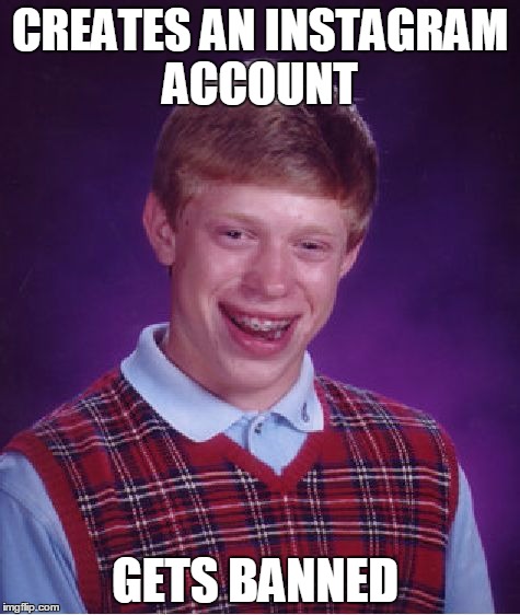 Bad Luck Brian Meme | CREATES AN INSTAGRAM ACCOUNT; GETS BANNED | image tagged in memes,bad luck brian | made w/ Imgflip meme maker