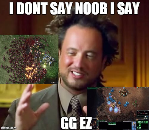 Ancient Aliens Meme | I DONT SAY NOOB I SAY; GG EZ | image tagged in memes,ancient aliens | made w/ Imgflip meme maker