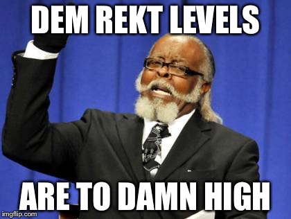 Too Damn High | DEM REKT LEVELS; ARE TO DAMN HIGH | image tagged in memes,too damn high | made w/ Imgflip meme maker