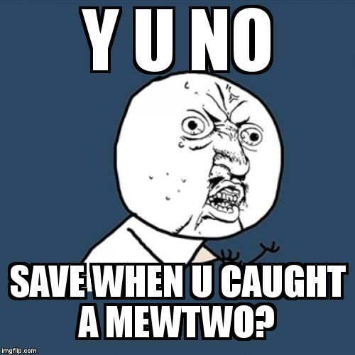 Y U No | Y U NO; SAVE WHEN U CAUGHT A MEWTWO? | image tagged in memes,y u no | made w/ Imgflip meme maker