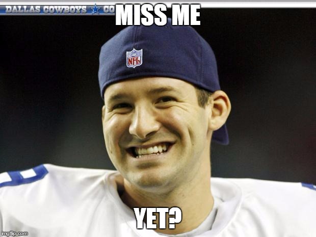 Tony Romo | MISS ME; YET? | image tagged in tony romo | made w/ Imgflip meme maker