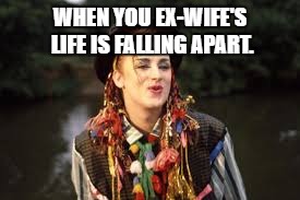 ex-wife | WHEN YOU EX-WIFE'S LIFE IS FALLING APART. | image tagged in ex-wife,karma | made w/ Imgflip meme maker