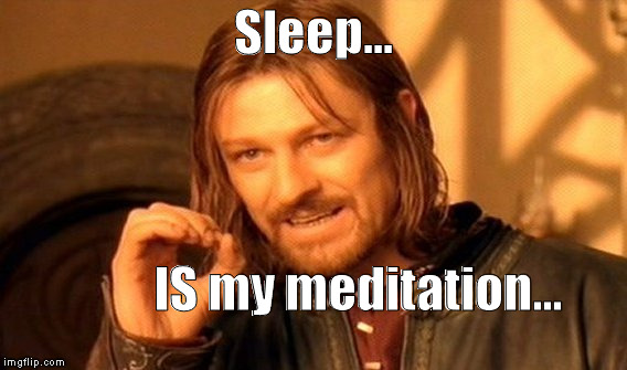 One Does Not Simply | Sleep... IS my meditation... | image tagged in memes,one does not simply | made w/ Imgflip meme maker