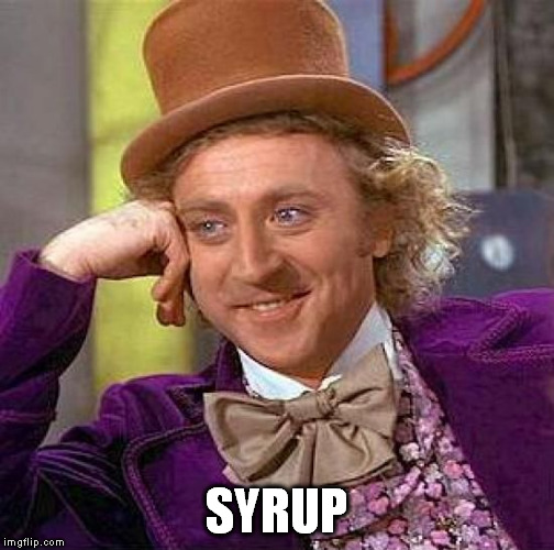 Creepy Condescending Wonka Meme | SYRUP | image tagged in memes,creepy condescending wonka | made w/ Imgflip meme maker