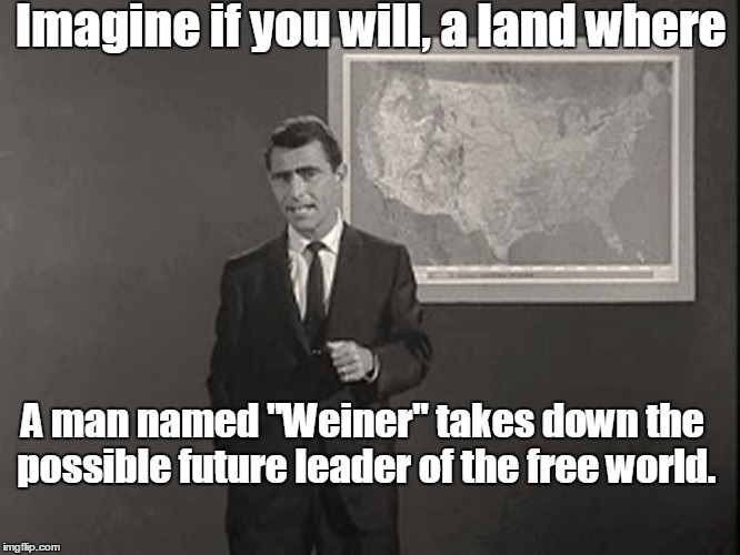 Twilight Weiner | Imagine if you will, a land where; A man named "Weiner" takes down the possible future leader of the free world. | image tagged in rod serling,funny,first world problems | made w/ Imgflip meme maker