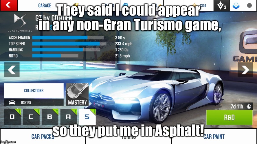 GT by CITROEN in Asphalt |  They said I could appear in any non-Gran Turismo game, so they put me in Asphalt! | image tagged in gt by citroen,gran turismo,asphalt 8 | made w/ Imgflip meme maker