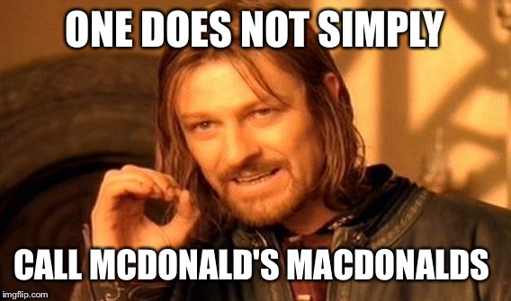 One Does Not Simply | ONE DOES NOT SIMPLY; CALL MCDONALD'S MACDONALDS | image tagged in memes,one does not simply | made w/ Imgflip meme maker