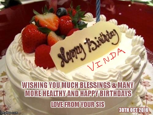 Happy Bday Vinda 2016 | WISHING YOU MUCH BLESSINGS & MANY MORE HEALTHY AND HAPPY BIRTHDAYS; LOVE FROM YOUR SIS; 30TH OCT 2016 | image tagged in bday | made w/ Imgflip meme maker