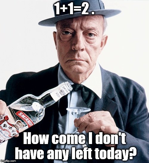 Buster vodka ad | 1+1=2 . How come I don't have any left today? | image tagged in buster vodka ad | made w/ Imgflip meme maker