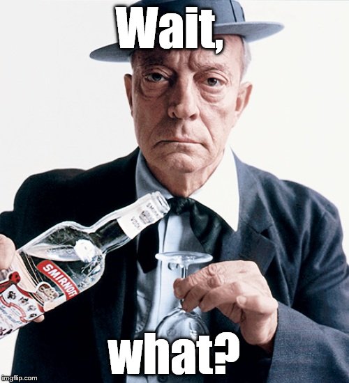 Buster vodka ad | Wait, what? | image tagged in buster vodka ad | made w/ Imgflip meme maker