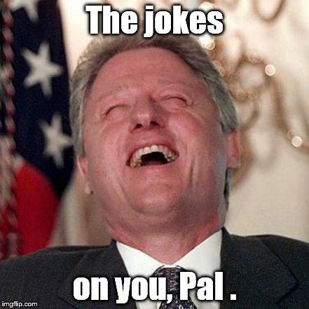 The jokes on you, Pal . | made w/ Imgflip meme maker