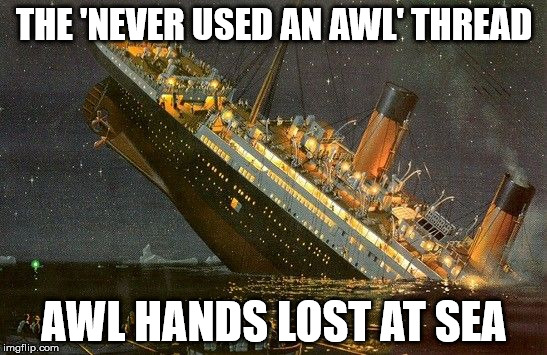 Abandon ship | THE 'NEVER USED AN AWL' THREAD; AWL HANDS LOST AT SEA | image tagged in abandon ship | made w/ Imgflip meme maker