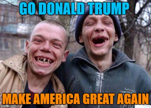 Ugly Twins | GO DONALD TRUMP; MAKE AMERICA GREAT AGAIN | image tagged in memes,ugly twins | made w/ Imgflip meme maker