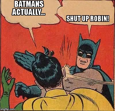 Batman Slapping Robin Meme | BATMANS ACTUALLY... SHUT UP ROBIN! | image tagged in memes,batman slapping robin | made w/ Imgflip meme maker