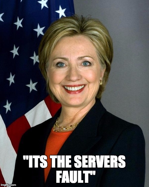 Hillary Clinton Meme | "ITS THE SERVERS FAULT" | image tagged in memes,hillary clinton | made w/ Imgflip meme maker