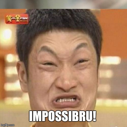 IMPOSSIBRU! | made w/ Imgflip meme maker