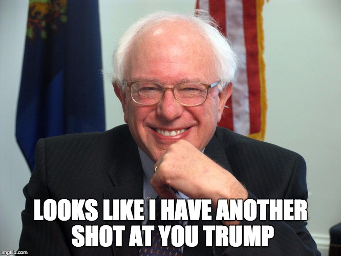 Vote Bernie Sanders | LOOKS LIKE I HAVE ANOTHER SHOT AT YOU TRUMP | image tagged in vote bernie sanders | made w/ Imgflip meme maker