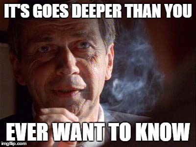 IT'S GOES DEEPER THAN YOU EVER WANT TO KNOW | made w/ Imgflip meme maker