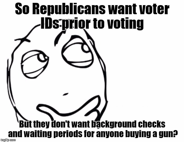 hmmm | So Republicans want voter IDs prior to voting; But they don't want background checks and waiting periods for anyone buying a gun? | image tagged in hmmm | made w/ Imgflip meme maker