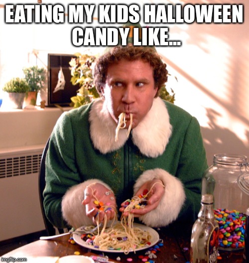 EATING MY KIDS HALLOWEEN CANDY LIKE... | image tagged in buddy the elf,halloween,funny | made w/ Imgflip meme maker