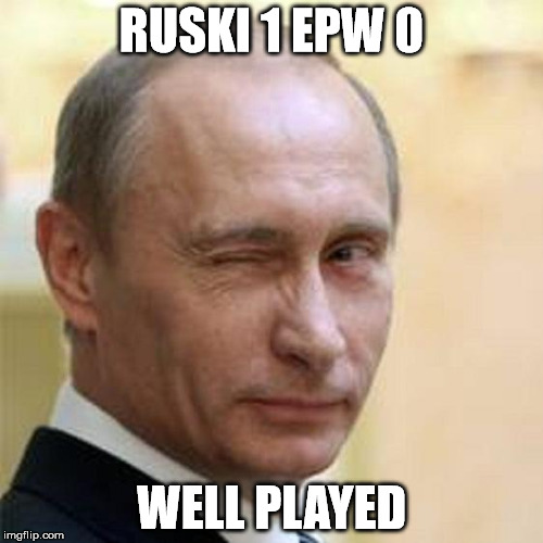 Putin Winking | RUSKI 1 EPW 0; WELL PLAYED | image tagged in putin winking | made w/ Imgflip meme maker