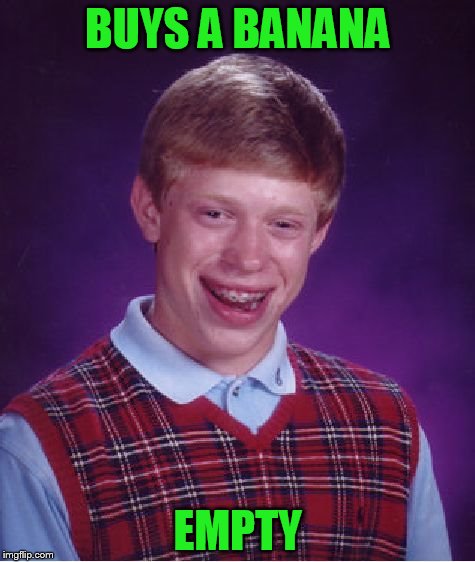 Bad Luck Brian | BUYS A BANANA; EMPTY | image tagged in memes,bad luck brian | made w/ Imgflip meme maker