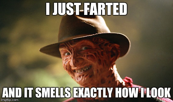 me in class | I JUST FARTED; AND IT SMELLS EXACTLY HOW I LOOK | image tagged in freddy krueger | made w/ Imgflip meme maker