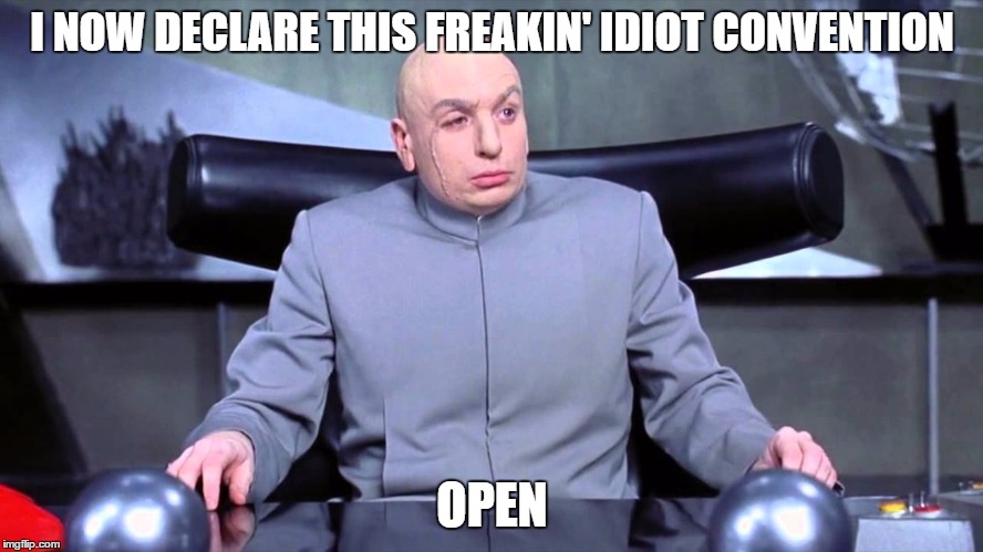 Dr. Evil | I NOW DECLARE THIS FREAKIN' IDIOT CONVENTION; OPEN | image tagged in drevil | made w/ Imgflip meme maker