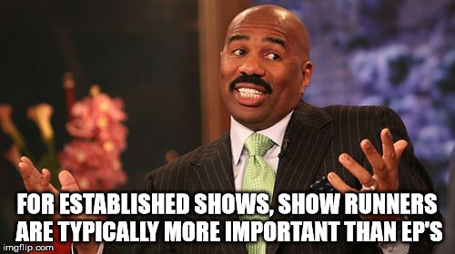 Steve Harvey Meme | FOR ESTABLISHED SHOWS, SHOW RUNNERS ARE TYPICALLY MORE IMPORTANT THAN EP'S | image tagged in memes,steve harvey | made w/ Imgflip meme maker