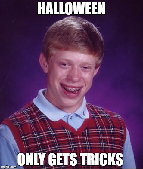 Bad Luck Brian | HALLOWEEN; ONLY GETS TRICKS | image tagged in memes,bad luck brian | made w/ Imgflip meme maker