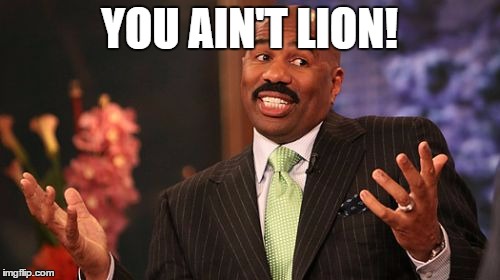 Steve Harvey Meme | YOU AIN'T LION! | image tagged in memes,steve harvey | made w/ Imgflip meme maker
