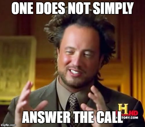 Ancient Aliens | ONE DOES NOT SIMPLY; ANSWER THE CALL | image tagged in memes,ancient aliens | made w/ Imgflip meme maker