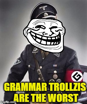 GRAMMAR TROLLZIS ARE THE WORST | made w/ Imgflip meme maker